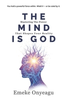 The Mind Is God: Mastering The Power That Shapes Your Reality B0FR1V5KGS Book Cover