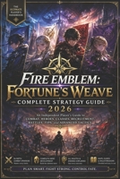 FIRE EMBLEM: FORTUNE’S WEAVE COMPLETE STRATEGY GUIDE 2026: An Independent Player’s Guide to Combat, Heroes, Classes, Recruitment, Battles, Tips, and Advanced Tactics B0HG9G63TY Book Cover