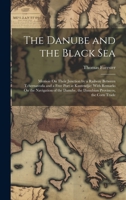 The Danube and the Black Sea: Memoir On Their Junction by a Railway Between Tchernavoda and a Free Port at Kustendjie: With Remarks On the Navigation ... the Danubian Provinces, the Corn Trade 1020047054 Book Cover