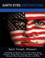 Saint Joseph, Missouri: Including Its History, the Jesse James Home Museum. Krug Park, Parkway Saint Joseph, the Missouri Pony Express Museum, and More 1249219779 Book Cover