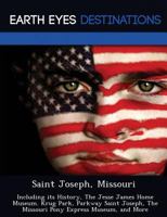 Saint Joseph, Missouri: Including Its History, the Jesse James Home Museum. Krug Park, Parkway Saint Joseph, the Missouri Pony Express Museum, and More 1249219779 Book Cover