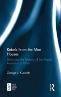 Rebels From the Mud Houses: Dalits and the Making of the Maoist Revolution in Bihar 1032652799 Book Cover