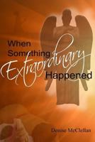 When Something Extraordinary Happened 1544695527 Book Cover