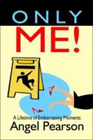 Only Me!: A Lifetime of Embarrassing Moments 1424186439 Book Cover
