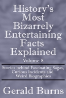 History's Most Bizarrely Entertaining Facts Explained: Stories behind Fascinating Sagas , Curious Incidents and Weird Biographies B0GVYN1BSH Book Cover