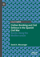 Civilian Bombing and Civil Defence in the Spanish Civil War: Bombs Along the Mediterranean 3032106095 Book Cover