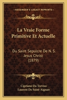 La Vraie Forme Primitive Et Actuelle Du Saint Sa(c)Pulcre de N.-S. Ja(c)Sus-Christ 2012852696 Book Cover