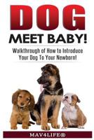 Dog Meet Baby!: Walk-Through of How to Introduce Your Dog To Your Newborn! 1548741388 Book Cover