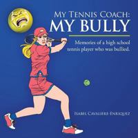 My Tennis Coach: My Bully: Memories of a High School Tennis Player Who Was Bullied. 1524618365 Book Cover