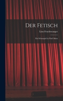 Der Fetisch: Ein Schauspiel in Fünf Akten - Primary Source Edition 1018400869 Book Cover