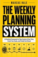 The Weekly Planning System: A Practical Framework to Take Control of Your Time, Crush Your Goals, and Finally Feel Ahead B0HBNG74CX Book Cover
