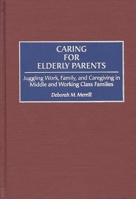 Caring for Elderly Parents: Juggling Work, Family, and Caregiving in Middle and Working Class Families 0865692696 Book Cover