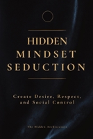 Hidden Mindset Seduction: Master the Subconscious Triggers That Create Desire, Respect, and Social Control B0FKBCMBWS Book Cover
