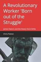 A Revolutionary Worker 'Born out of the Struggle': James Fearon and the Newry Dock Strike B0C2SPBV63 Book Cover