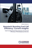 Nanotech Boosting Fuel Cell Efficiency: Current Insights: Exploring Nanotechnology Solutions for Fuel Cell Efficiency: A Contemporary Overview 6207647661 Book Cover