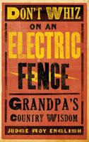 Don't Whiz On A 'lectric Fence - Grandpa's Country Wisdom 1423607015 Book Cover