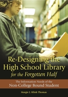 Re-Designing the High School Library for the Forgotten Half: The Information Needs of the Non-College Bound Student 1591584760 Book Cover