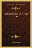 The Grounds of an Opinion on the Policy of Restricting the Importation of Foreign Corn Intended as an appendix to Observations on the corn laws 1616407727 Book Cover