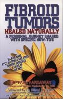 Fibroid Tumors Healed Naturally: A Personal Journey Shared With Specific How-To's 0966266374 Book Cover