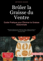 Brûler la Graisse du Ventre: Guide Pratique pour Éliminer la Graisse Abdominale: Méthodes efficaces pour perdre du ventre, maigrir et perdre du poids ... et des exercices ciblés (French Edition) 3384448472 Book Cover