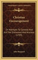 Christian encouragement; or, Attempts to console and aid the distrssed and anxious 1166616096 Book Cover