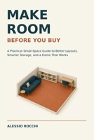 Make Room Before You Buy: A Practical Small-Space Guide to Better Layouts, Smarter Storage, and a Home That Works B0HHY7XGMC Book Cover
