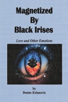 Magnetized By Black Irises: Love and Other Emotions 1716455405 Book Cover