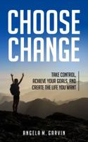 Choose Change: Take control, achieve your goals, and create the life you want 0692138919 Book Cover