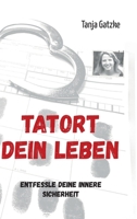 Tatort Dein Leben: Entfessle Deine innere Sicherheit 3347158237 Book Cover