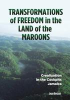 Transformations of freedom in the land of the Maroons : Creolization in the cockpits, Jamaica 9766374082 Book Cover