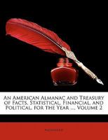 An American Almanac and Treasury of Facts, Statistical, Financial, and Political, for the Year ..., Volume 2 1147453845 Book Cover
