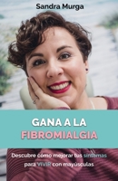Gana a la fibromialgia: Descubre cómo mejorar tus síntomas para VIVIR con mayúsculas. (Spanish Edition) B0874LYKN3 Book Cover