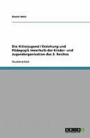Die Hitlerjugend / Erziehung und Pädagogik innerhalb der Kinder- und Jugendorganisation des 3. Reiches 3638851966 Book Cover