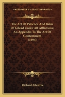 The Art of Patience and Balm of Gilead Under All Afflictions; an Appendix to The Art of Contentment 0548608709 Book Cover