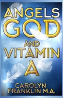 Angels, God and Vitamin A B0BF2WX9YM Book Cover
