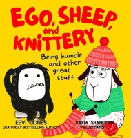 Ego, Sheep, and Knittery: Being Humble and Other Great Stuff 1952517044 Book Cover