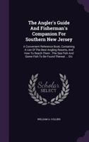 The Angler's Guide and Fisherman's Companion for Southern New Jersey: A Convenient Reference Book, Containing a List of the Best Angling Resorts, and How to Reach Them: The Sea Fish and Game Fish to B 1359132759 Book Cover