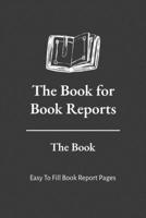 The Book for Book Reports The Book: Easy To Fill Book Report Pages Great for laying out or Keeping Book Reports. Perfect for Home School, Middle ... for Podcast or Internet Video Book Review. B0884DGDNP Book Cover