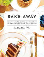 Bake Away: Twenty Recipes Capturing the Spirit of Creativity, Experience, and Expression 1645436454 Book Cover