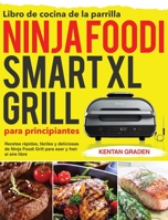 Libro de cocina de la parrilla Ninja Foodi Smart XL para principiantes: Recetas rápidas, fáciles y deliciosas de Ninja Foodi Grill para asar y freír al aire libre 1954703627 Book Cover