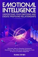 Emotional Intelligence: Understand Your Emotions and Create Profound Relationships: Discover How to Develop Emotional Awareness, EQ, and Social Intelligence, Even if You're a Clueless Beginner 1082134007 Book Cover