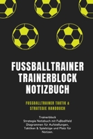 Fußballtrainer Trainerblock Notizbuch: Notizbuch für Trainer, die sich Notizen zu Spielen und Training machen wollen. Trainerblock Strategie Notizbuch ... und Platz für Notizen. (German Edition) 1678490202 Book Cover