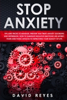 Stop Anxiety: Tips and Tricks to Manage, Prevent and Treat Anxiety Disorders and Depression. How to eliminate Negative Emotions like Worry, Fears and Panic Attacks to improving your quality of life. B084DGW8SK Book Cover
