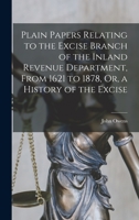 Plain Papers Relating to the Excise Branch of the Inland Revenue Department, From 1621 to 1878, Or, a History of the Excise 1016264844 Book Cover