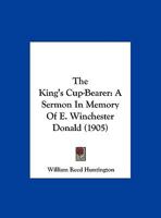 The King's Cup-Bearer: A Sermon In Memory Of E. Winchester Donald 1167155971 Book Cover