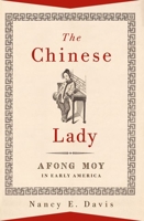 The Chinese Lady: Afong Moy in Early America 0197581986 Book Cover