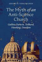 The Myth of an Anti-Science Church: Galileo, Darwin, Teilhard, Hawking, Dawkins 1621384268 Book Cover