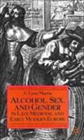 Alcohol, Sex and Gender in Late Medieval and Early Modern Europe 0312234147 Book Cover