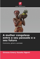 A mulher congolesa entre o seu passado e o seu futuro: Feminismo, género e paridade 6205825570 Book Cover