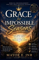 GRACE FOR IMPOSSIBLE SEASONS: What Bible Heroes Teach Us About Trusting God Through Every Storm B0HCM2WKQK Book Cover